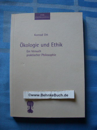 Ökologie und Ethik : ein Versuch praktischer Philosophie. Ethik in den Wissenschaften ; 4 - Ott, Konrad.