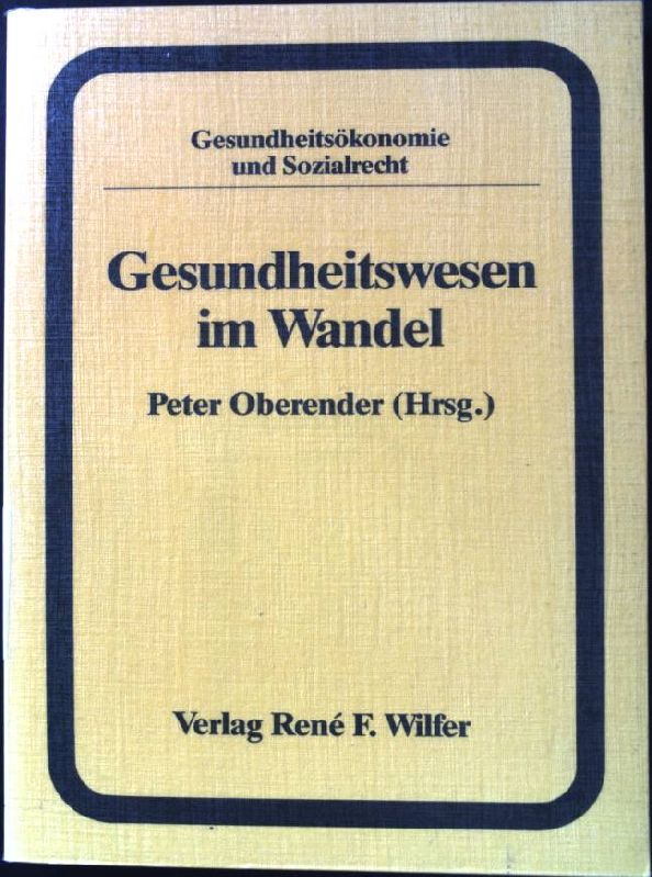 Gesundheitswesen im Wandel : Beitrag zu einer gesundheitspolitischen Neuorientierung., Reihe Gesundheitsökonomie und Sozialrecht ; Bd. 2