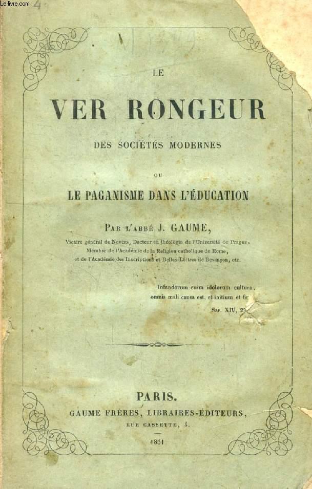 LE VER RONGEUR DES SOCIETES MODERNES, OU LE PAGANISME DANS L'EDUCATION by  GAUME ABBE J.: bon Couverture souple (1851) | Le-Livre