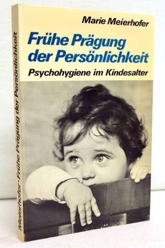 Frühe Prägung der Persönlichkeit ; Psychohygiene im Kindesalter - Meierhofer, Marie: