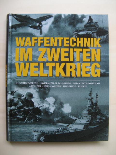 Waffentechnik im Zweiten Weltkrieg. (Infanteriewaffen - Ungepanzerte Fahrzeuge - Gepanzerte Fahrzeuge - Artillerie - Spezialwaffen - Flugzeuge - Schiffe). - Lüdeke, Alexander