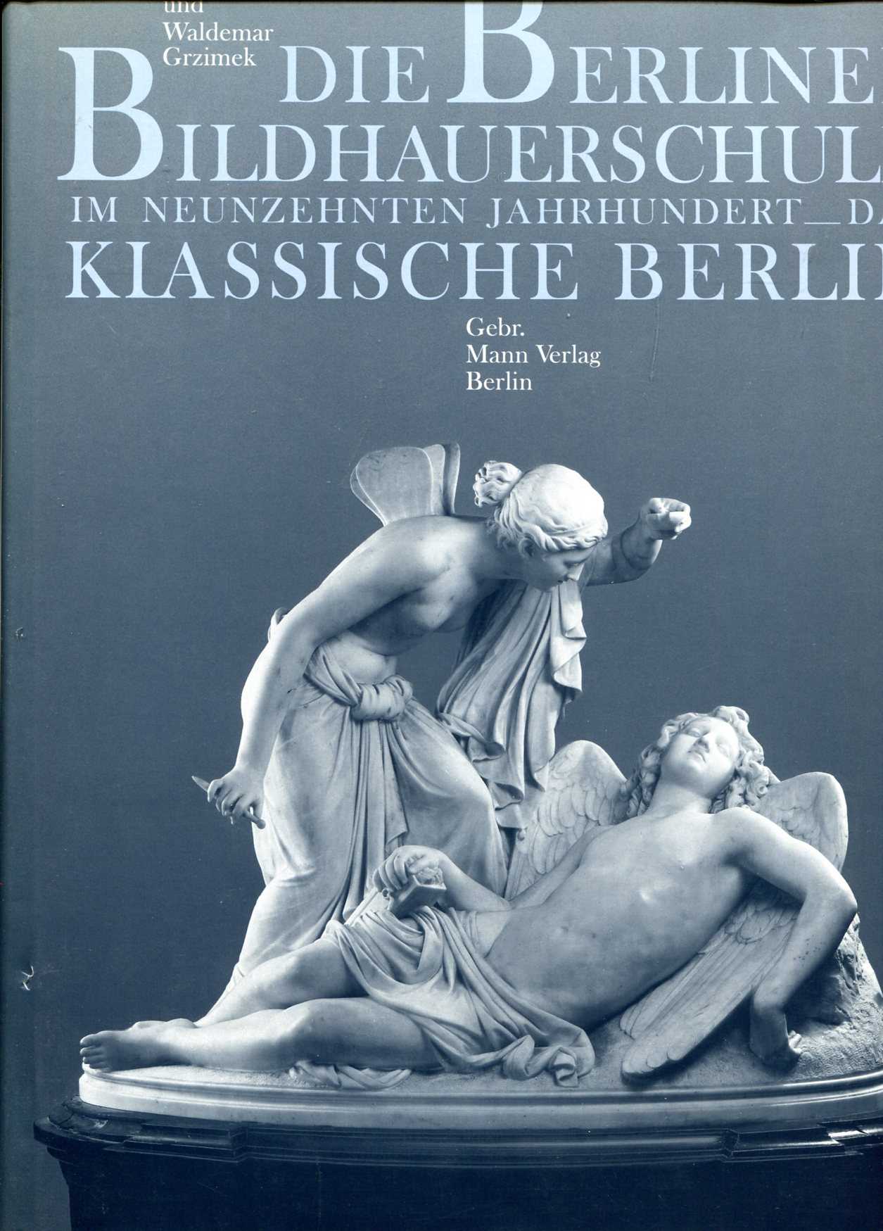 Die Berliner Bildhauerschule im neunzehnten Jahrhundert. Das klassische Berlin - Bloch, Peter & Grzimek, Waldemar
