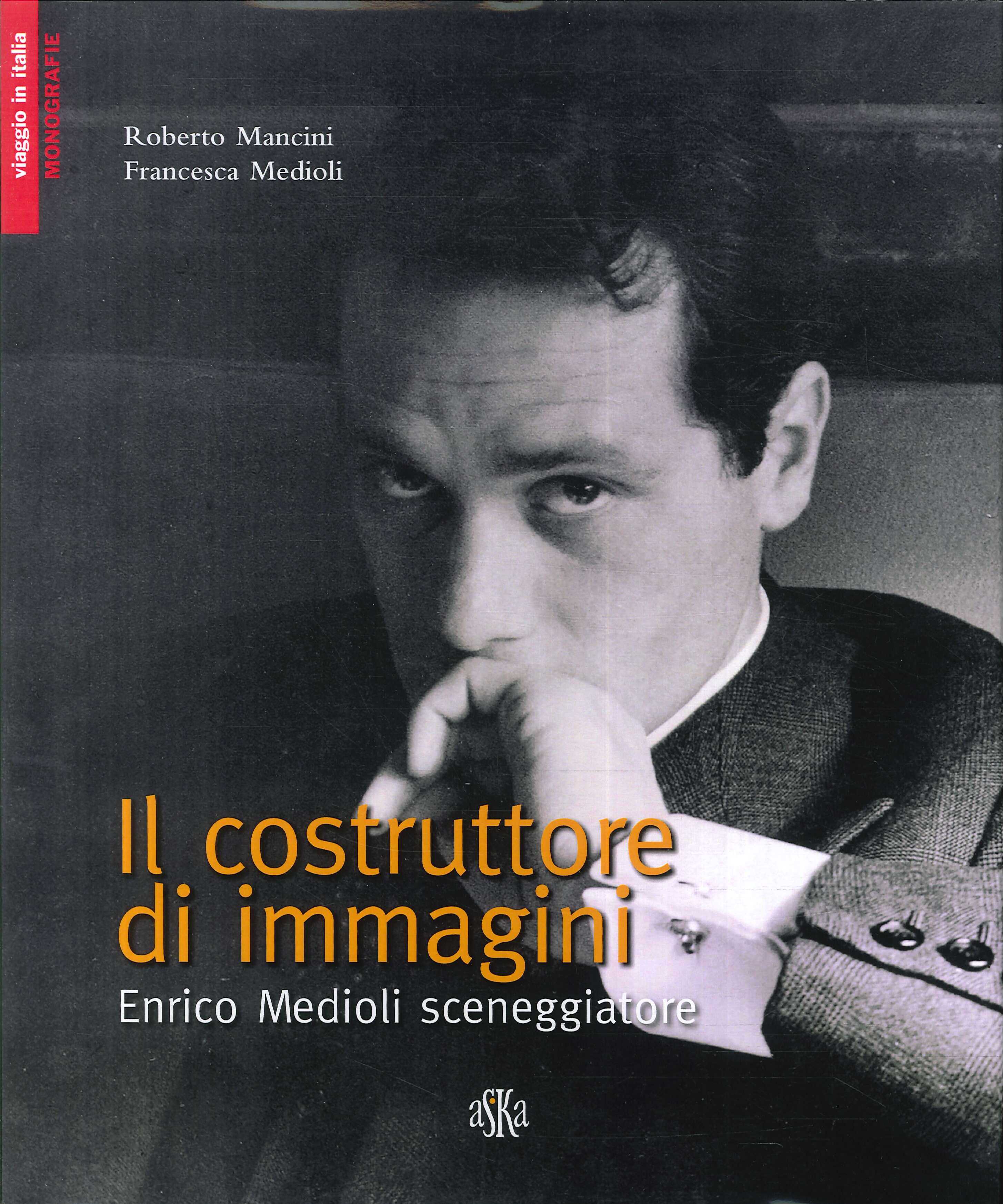 Il costruttore di immagini. Enrico Medioli sceneggiatore - Roberto Mancini; Francesca Medioli