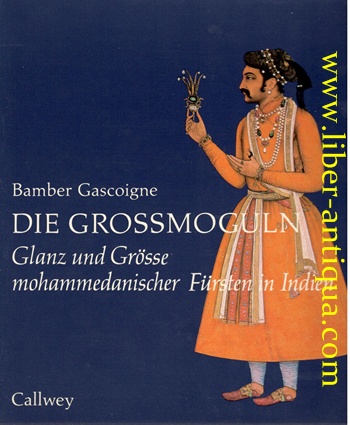 Die Großmoguln - Glanz und Größe mohammedanischer Fürsten in Indien - Gascoigne, Bamber