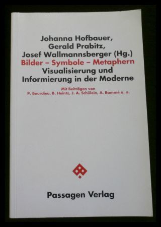 Bilder Symbole Metaphern. Visualisierung und Informierung in der Moderne - Johanna Hofbauer Gerald Prabitz und Josef Wallmannsberger