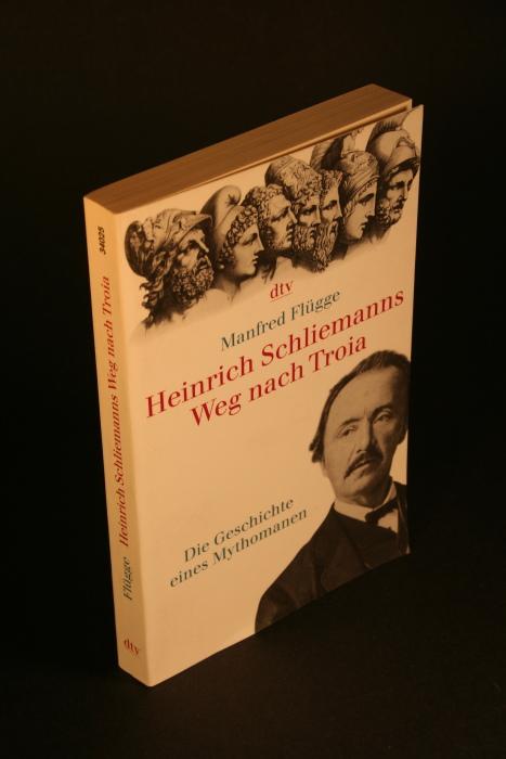 Heinrich Schliemanns Weg nach Troia. Die Geschichte eines Mythomanen. - Flügge, Manfred, 1946-