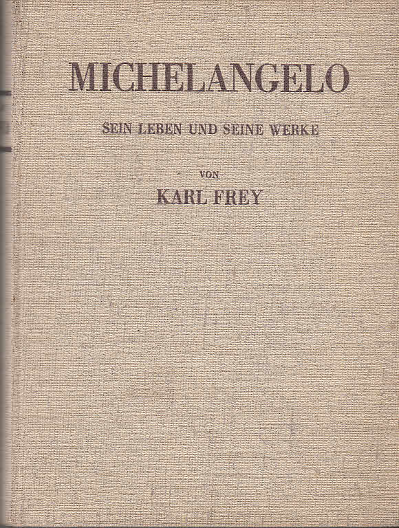 Michelagniolo Buonarroti :sein Leben und seine Werke / Karl Frey - Michelangelo, Buonarroti und Karl Frey