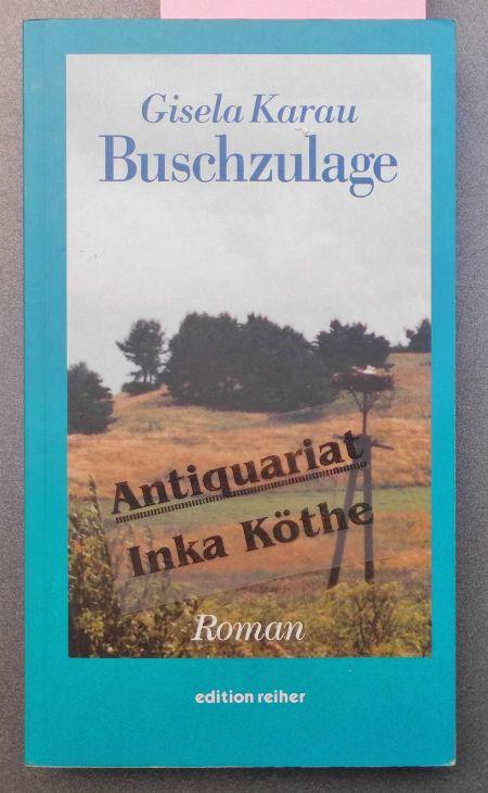 Buschzulage : Roman. Edition Reiher - von der Autorin signiert - - Karau, Gisela