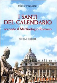 I Santi del Calendario Secondo il Martirologio Romano - Rocco Panzarino