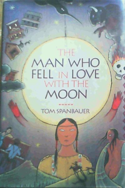 The Man Who Fell in Love With the Moon: A Novel - Spanbauer, Tom