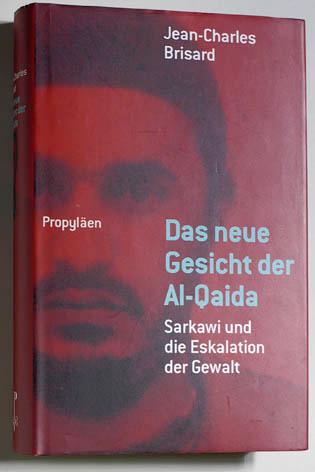 Das neue Gesicht der Al-Qaida. Sarkawi und die Eskalation der Gewalt. Aus dem Franz. von Karola Bartsch und Jutta Kaspar - Brisard, Jean-Charles.
