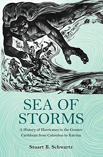 Sea of Storms: A History of Hurricanes in the Greater Caribbean from Columbus to Katrina - Schwartz, Stuart B.