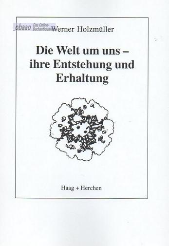 Die Welt um uns - ihre Entstehung und Erhaltung - Werner Holzmüller