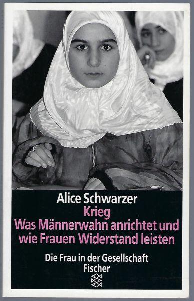 Krieg. Was Männerwahn anrichtet und wie Frauen Widerstand leisten - Schwarzer, Alice