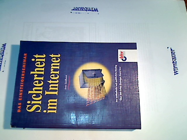 Das Einsteigerseminar Sicherheit im Internet : [der methodische und ausführliche Einstieg ; über 300 Seiten Einsteiger-Know-how]. Das Einsteigerseminar - Lindhorst, Arno