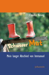 Schwerer Mut: Mein langer Abschied von Immanuel - Büsing, Claudia