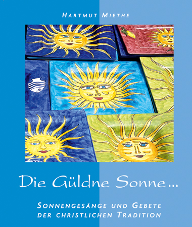 Die Güldne Sonne: Sonnengesänge und Gebete der christlichen Tradition - Miethe, Hartmut