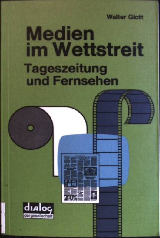 Medien im Wettstreit: Tageszeitung und Fernsehen Dialog der Gesellschaft; 10 - Giott, Walter