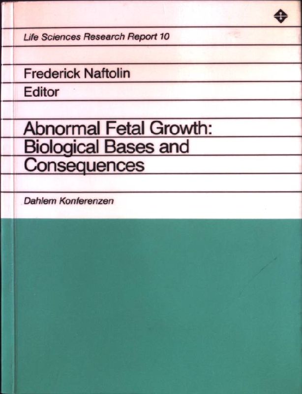 Abnormal fetal growth, biological bases and consequences : report of the Dahlem Workshop on Abnormal Fetal Growth, Biolog. Bases and Consequences, Berlin 1978, February 20 - 24. Life sciences research reports ; 10 - Naftolin, Frederick [Hrsg.] und John R. G. [Mitverf.] Challis