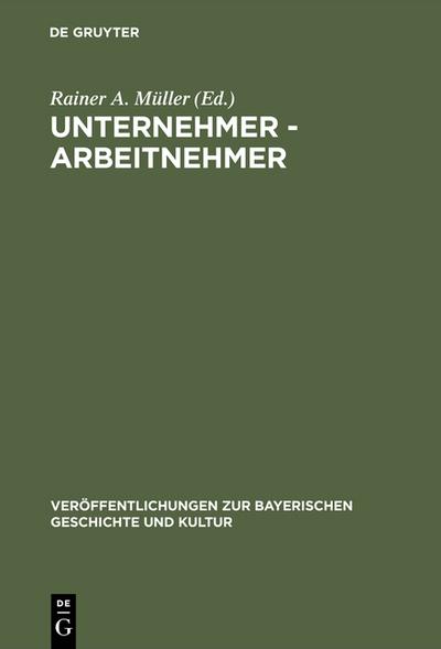 Unternehmer - Arbeitnehmer : Lebensbilder aus der Frühzeit der Industrialisierung in Bayern - Rainer A. Müller