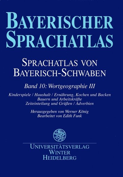 Bayerischer Sprachatlas / Regionalteil 1: Sprachatlas von Bayerisch-Schwaben (SBS). /Wortgeographie III: Kinderspiele - Haushalt - Ernährung, Kochen . - Zeiteinteilung und Grüssen - Adverbien - Unknown Author