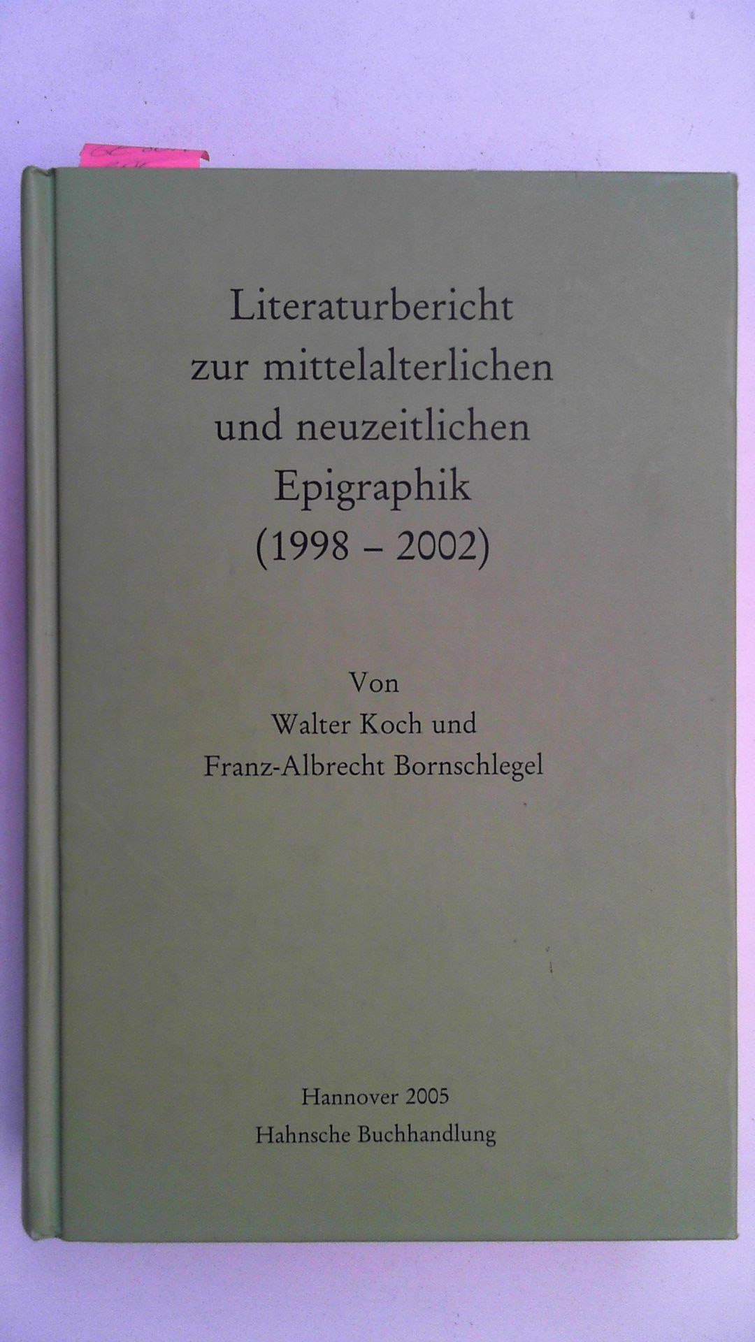 Literaturbericht zur mittelalterlichen und neuzeitlichen Epigraphik (1998-2002), - Koch, Walter und Franz A Bornschlegel