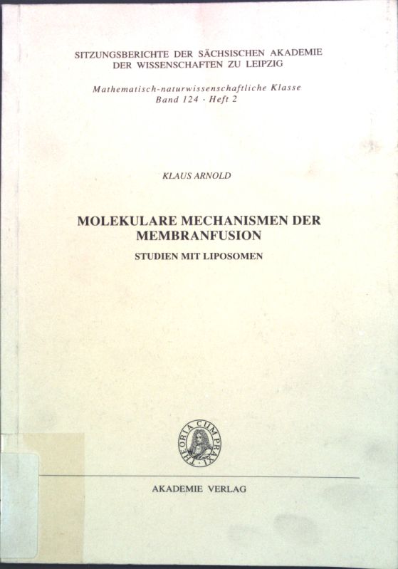 Molekulare Mechanismen der Membranfusion : Studien mit Liposomen. Sitzungsberichte der Sächsischen Akademie der Wissenschaften zu Leipzig, Mathematisch-Naturwissenschaftliche Klasse ; Bd. 124, H. 2 - Arnold, Klaus