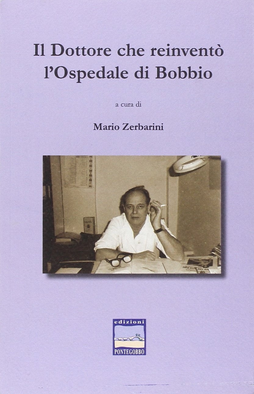 Il dottore che reinventò l'ospedale di Bobbio - Zerbarini Mario