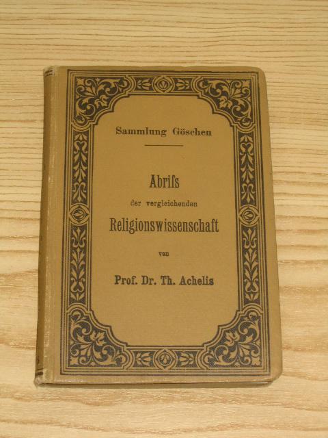 Abriß der vergleichenden Religionswissenschaft, - Achelis, Prof. Dr. Th.