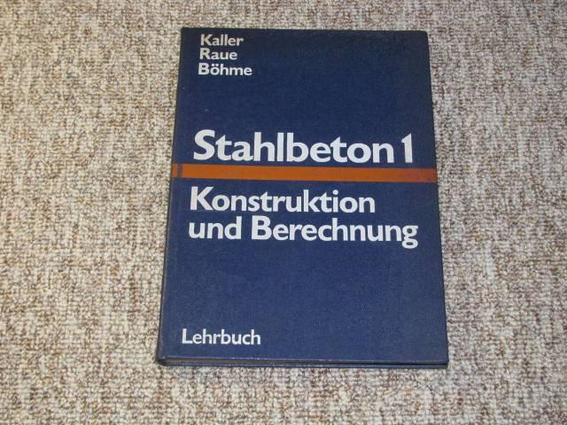 Stahlbeton 1. Konstruktion und Berechnung., - Kaller, Wilfried, Erich Raue und Helmut Böhme