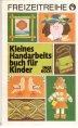 Kleines Handarbeitsbuch für Kinder. - Koch, Inge