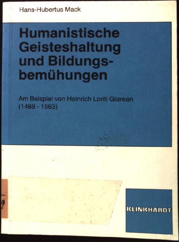 Humanistische Geisteshaltung und Bildungsbemühungen : am Beispiel von Heinrich Loriti Glarean (1488 - 1563). - Mack, Hans-Hubertus