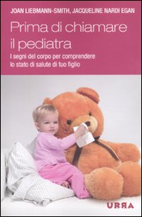 Come sta il tuo bambino? La salute di tuo figlio, dalla testa ai piedi, dalla nascita alla prima infanzia - Joan Liebmann-Smith; Jacqueline Nardi Egan