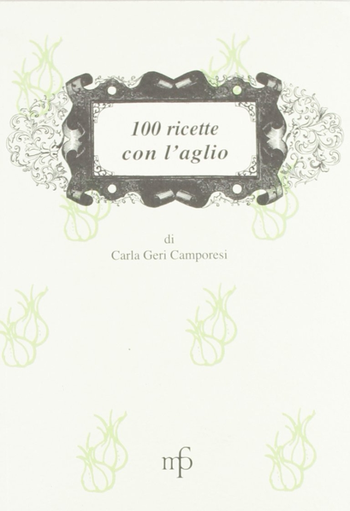Cento Ricette con l'Aglio - Geri Camporesi Carla