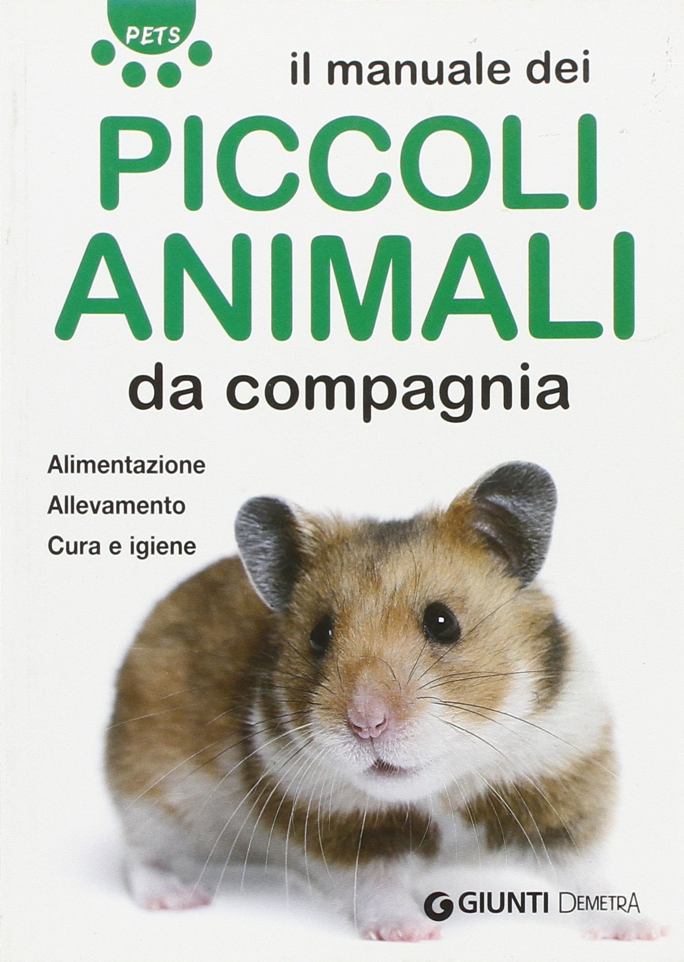 Il manuale dei piccoli animali da compagnia. Alimentazione. Allevamento. Cura e igiene