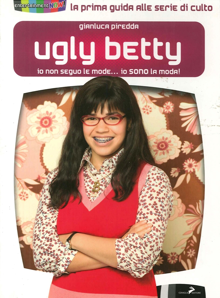 Ugly Betty. Io non Seguo le Mode. Io Sono la Moda! - Piredda Gianluca