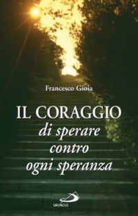 Il coraggio di sperare contro ogni speranza - Gioia Francesco