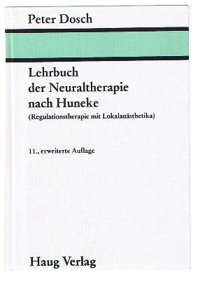 Lehrbuch der Neuraltherapie nach Huneke : (Regulationstherapie mit Lokalanästhetika). für den Menschen von. Geleitw. von Ferdinand Huneke - Dosch, Peter
