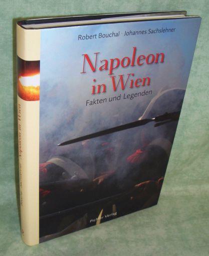Napoleon in Wien. Fakten und Legenden. - Österreich - Geschichte - Zeitgeschichte Sachslehner, Johannes; Bouchal, Robert