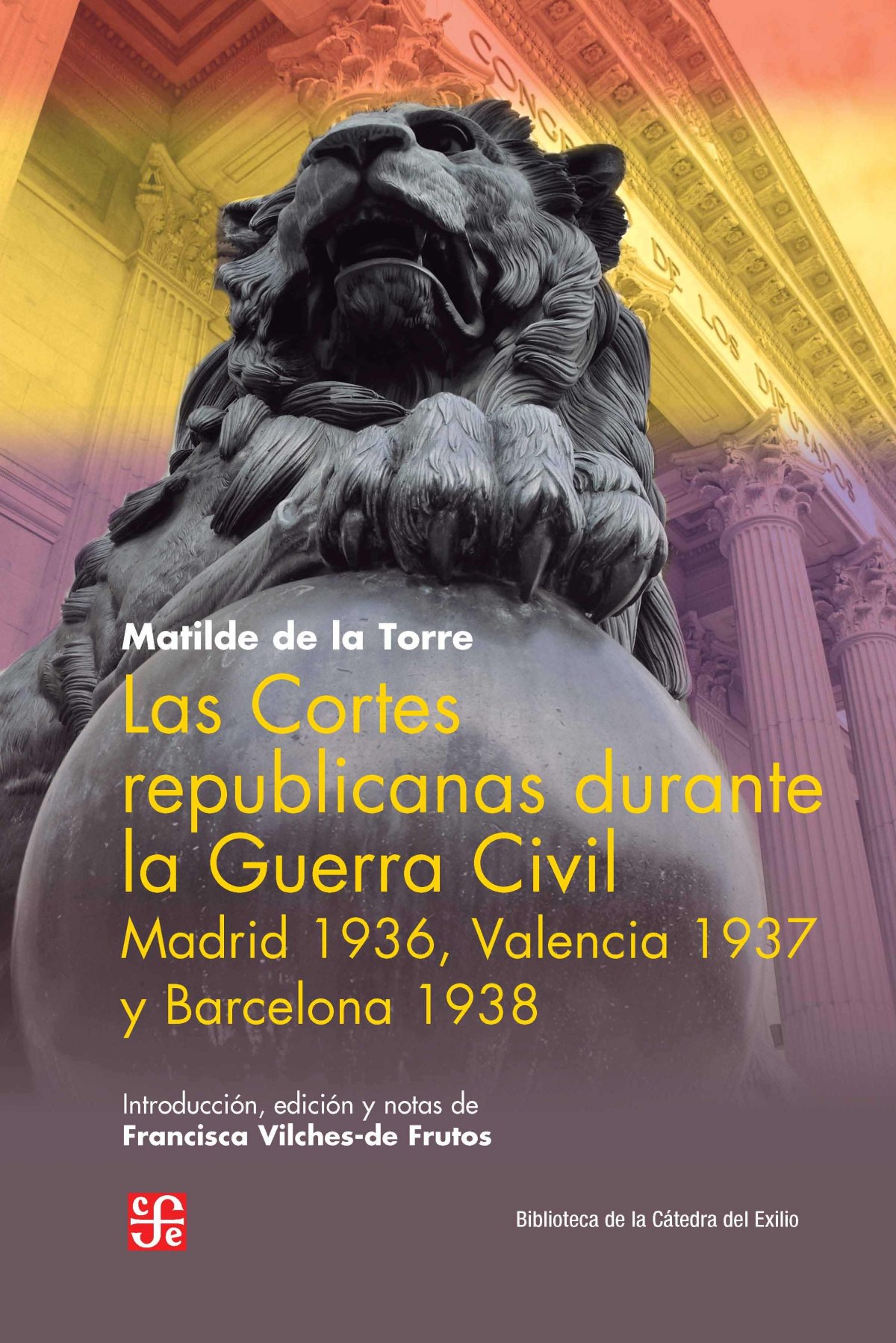 Las Cortes republicanas durante la Guerra Civil Madrid 1936, Valencia 1937, Barcelona 1938 - De La Torre, Matilda