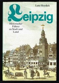 Leipzig: Historischer Führer zu Stadt und Land. - - Heydick, Lutz