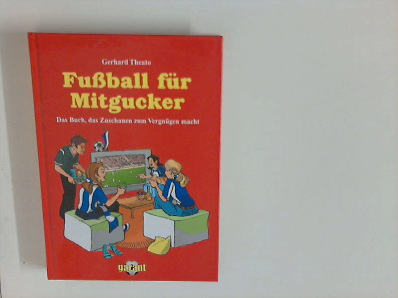 Fußball für Mitgucker : das Buch, das Zuschauen zum Vergnügen macht. - Theato, Gerhard