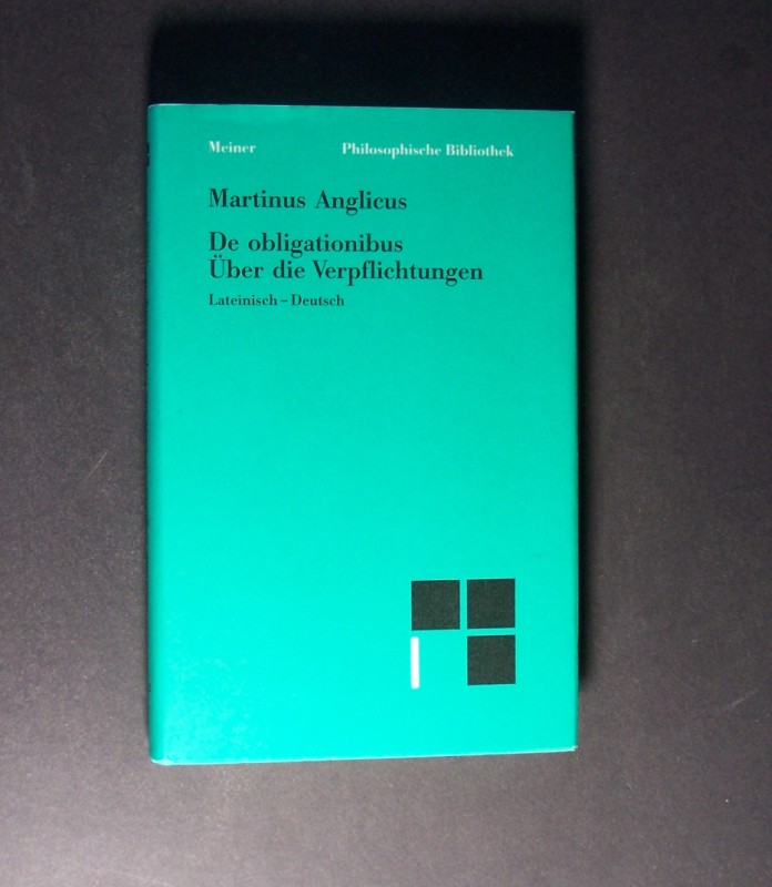 De obligationibus. Über die Verpflichtungen. Lateinisch-deutsch. Von Martinus Anglicus. Textkritisch herausgegeben, übersetzt, eingeleitet und kommentiert von Franz Schupp. (= Philosophische Bibliothek, Band 462). - Anglicus, Martinus (Verf.) und Franz Schupp (Hrsg.)