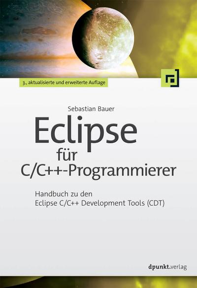 Eclipse für C/C++-Programmierer : Handbuch zu den Eclipse C/C++ Development Tools (CDT) - Sebastian Bauer