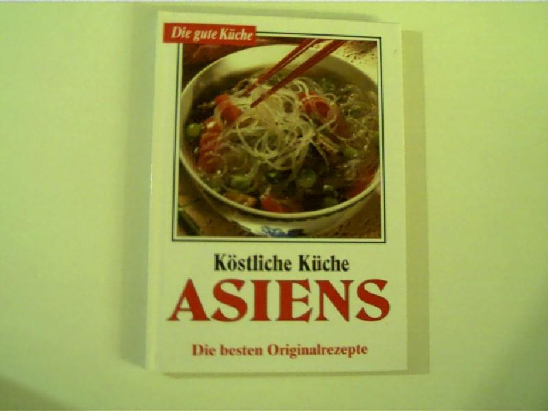 Köstliche Küche Asiens - Die besten Originalrezepte, - Autorenkollektiv