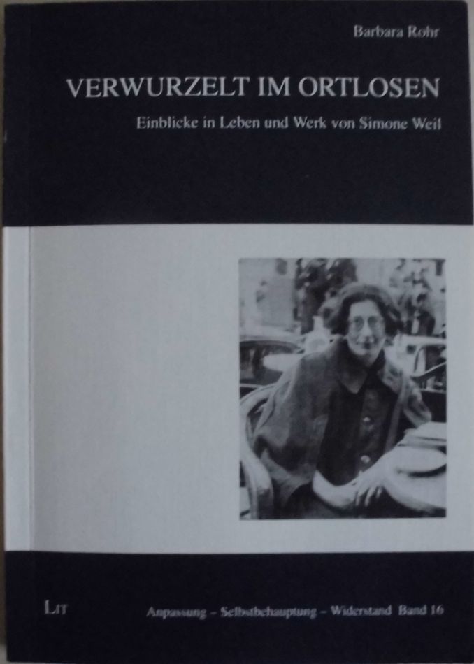 Verwurzelt im Ortlosen - Einblicke in Leben und Werk von Simone Weil - Anpassung, Selbstbehauptung, Widerstand, Band 16 - Mit Widmung der Autorin - Rohr, Barbara