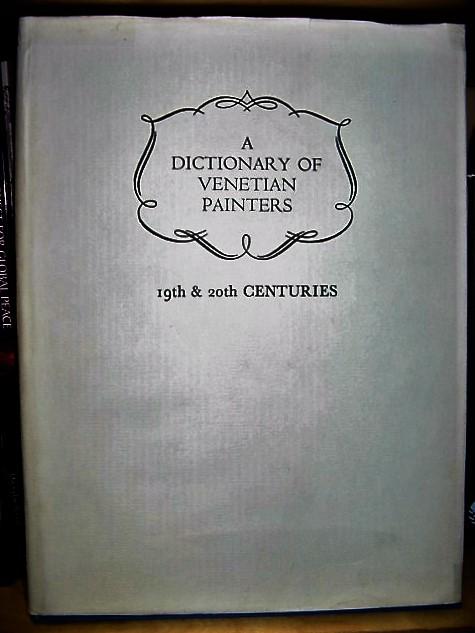 A Dictionary of Venetian Painters, Volume 5: 19th & 20th Centuries - Zampetti, Pietro