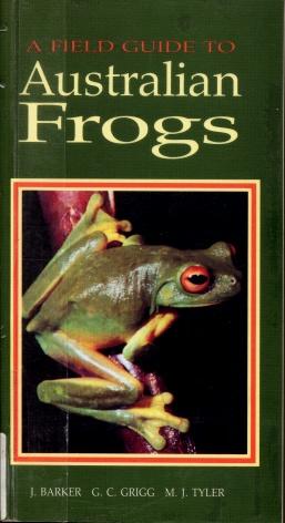 A Field Guide to Australian Frogs - Barker, John; Grigg, Gordon; Tyler, Michael