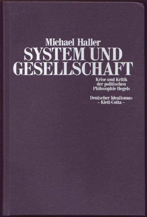 System und Gesellschaft. Krise und Kritik der politischen Philosophie Hegels (= Deutscher Idealismus, Band 3) - Haller, Michael