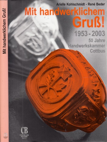 Mit handwerklichem Gruß! - Festschrift zur Geschichte der Handwerkskammer Cottbus in ihrem fünfzigsten Jahr - Kohlschmidt, Arielle und Rene Beder;